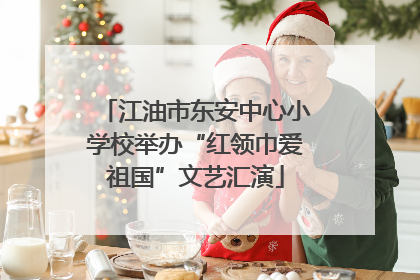 江油市东安中心小学校举办“红领巾爱祖国”文艺汇演