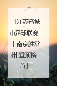 江苏省城市足球联赛丨南京胜常州 登顶榜首