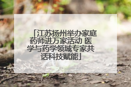 江苏扬州举办家庭药师进万家活动 医学与药学领域专家共话科技赋能