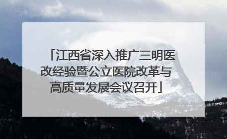 江西省深入推广三明医改经验暨公立医院改革与高质量发展会议召开