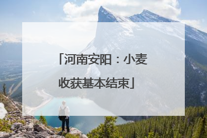 河南安阳：小麦收获基本结束