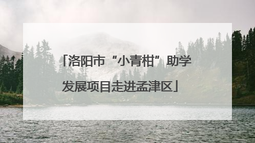 洛阳市“小青柑”助学发展项目走进孟津区