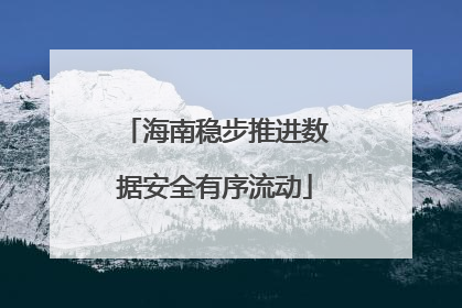海南稳步推进数据安全有序流动