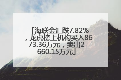 海联金汇跌7.82%，龙虎榜上机构买入8673.36万元，卖出2660.15万元