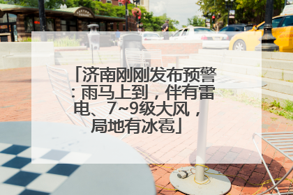 济南刚刚发布预警：雨马上到，伴有雷电、7~9级大风，局地有冰雹