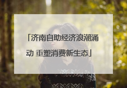 济南自助经济浪潮涌动 重塑消费新生态