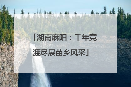 湖南麻阳：千年竞渡尽展苗乡风采