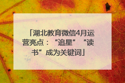 湖北教育微信4月运营亮点：“追星”“读书”成为关键词