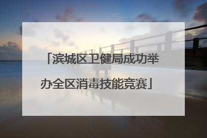 滨城区卫健局成功举办全区消毒技能竞赛