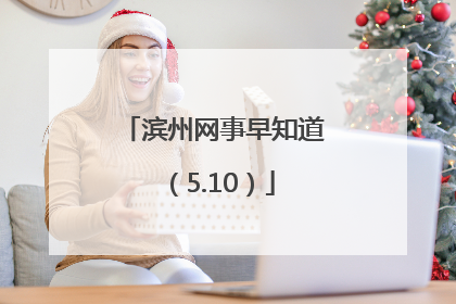 滨州网事早知道（5.10）