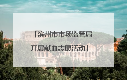 滨州市市场监管局开展献血志愿活动