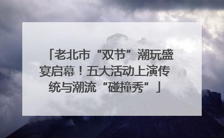 老北市“双节”潮玩盛宴启幕！五大活动上演传统与潮流“碰撞秀”