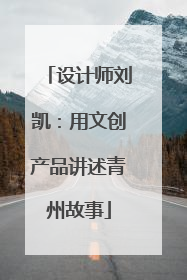 设计师刘凯：用文创产品讲述青州故事