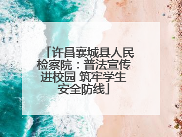 许昌襄城县人民检察院：普法宣传进校园 筑牢学生安全防线