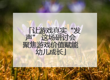 让游戏真实“发声” 这场研讨会聚焦游戏价值赋能幼儿成长