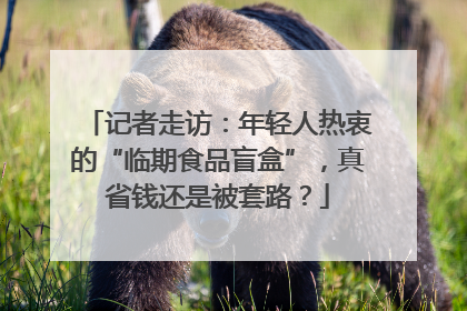记者走访：年轻人热衷的“临期食品盲盒”，真省钱还是被套路？