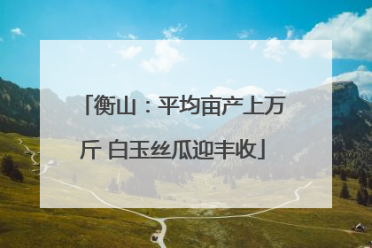 衡山：平均亩产上万斤 白玉丝瓜迎丰收