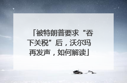 被特朗普要求“吞下关税”后，沃尔玛再发声，如何解读