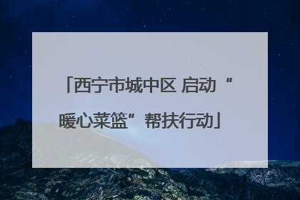 西宁市城中区 启动“暖心菜篮”帮扶行动
