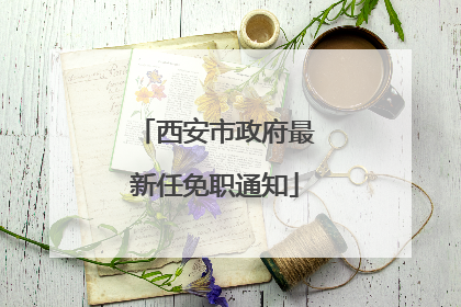 西安市政府最新任免职通知