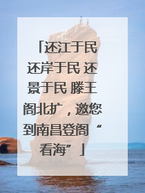 还江于民 还岸于民 还景于民 滕王阁北扩，邀您到南昌登阁“看海”