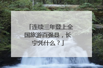 连续三年登上全国旅游百强县，长宁凭什么？