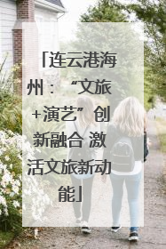 连云港海州：“文旅+演艺”创新融合 激活文旅新动能