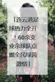 连云港足球热力全开！60余支业余球队点燃全民绿茵激情