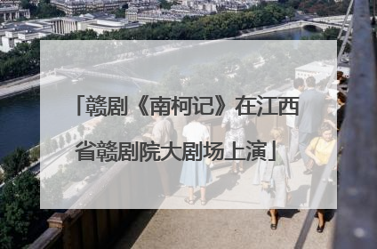 赣剧《南柯记》在江西省赣剧院大剧场上演