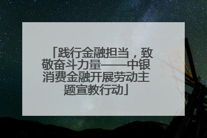 践行金融担当，致敬奋斗力量——中银消费金融开展劳动主题宣教行动