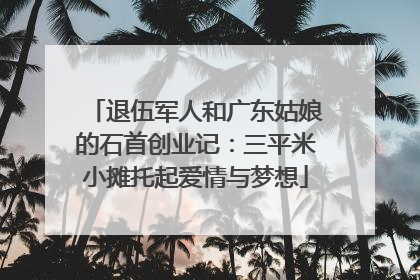 退伍军人和广东姑娘的石首创业记：三平米小摊托起爱情与梦想