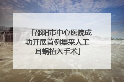 邵阳市中心医院成功开展首例集采人工耳蜗植入手术
