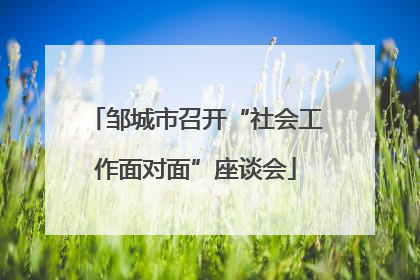 邹城市召开“社会工作面对面”座谈会