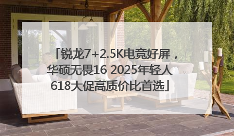 锐龙7+2.5K电竞好屏，华硕无畏16 2025年轻人618大促高质价比首选
