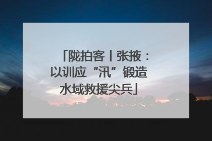 陇拍客丨张掖：以训应“汛”锻造水域救援尖兵