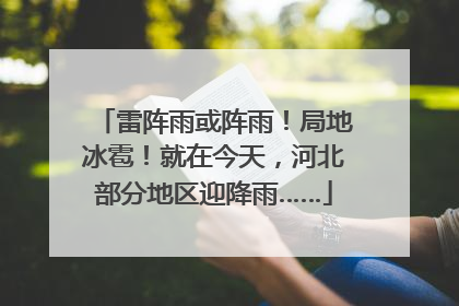 雷阵雨或阵雨！局地冰雹！就在今天，河北部分地区迎降雨……