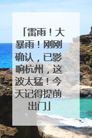 雷雨！大暴雨！刚刚确认，已影响杭州，这波太猛！今天记得提前出门