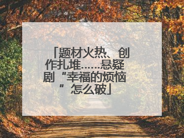 题材火热、创作扎堆……悬疑剧“幸福的烦恼”怎么破