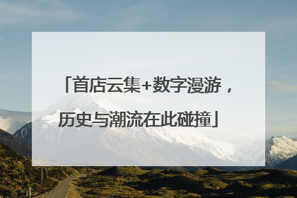 首店云集+数字漫游，历史与潮流在此碰撞