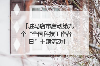 驻马店市启动第九个“全国科技工作者日”主题活动