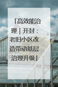 高效能治理｜开封：老旧小区改造带动基层治理升级