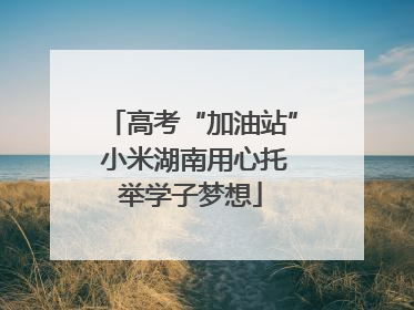 高考“加油站” 小米湖南用心托举学子梦想