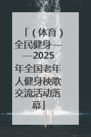 （体育）全民健身——2025年全国老年人健身秧歌交流活动落幕