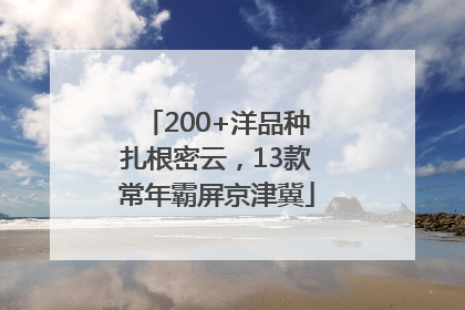 200+洋品种扎根密云，13款常年霸屏京津冀