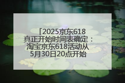 2025京东618真正开始时间表确定：淘宝京东618活动从5月30日20点开始到6月20日结束！