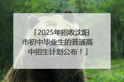2025年招收沈阳市初中毕业生的普通高中招生计划公布！