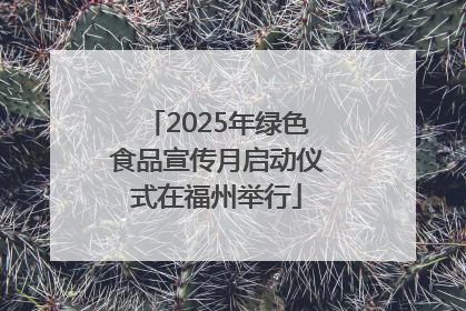 2025年绿色食品宣传月启动仪式在福州举行