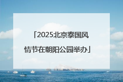 2025北京泰国风情节在朝阳公园举办