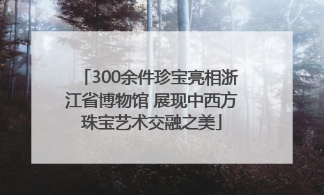 300余件珍宝亮相浙江省博物馆 展现中西方珠宝艺术交融之美