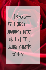 35元一斤！浙江一地特有的美味上市了，去晚了根本买不到